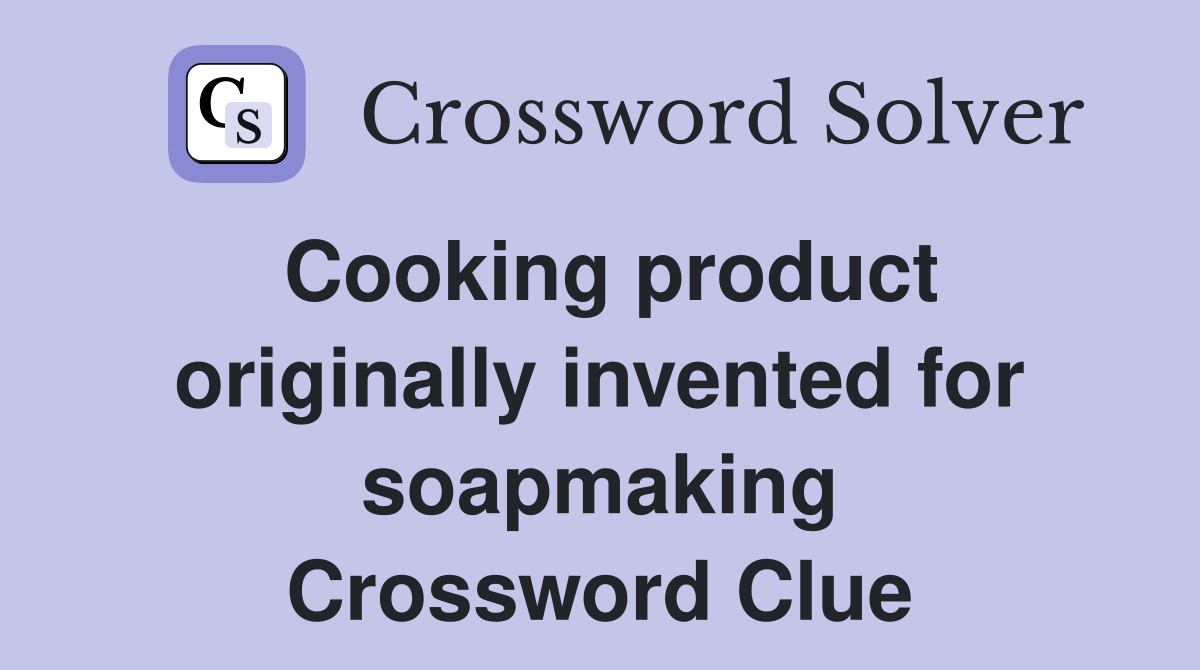 Cooking product originally invented for soapmaking Crossword Clue Answers Crossword Solver